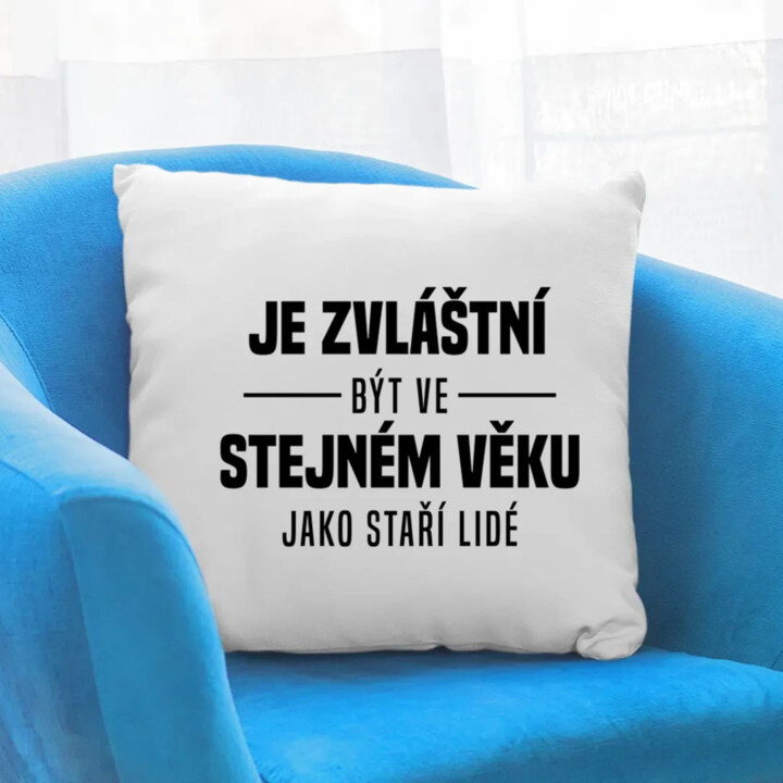 Je zvláštní být ve stejném věku jako staří lidé - polštář s potiskem