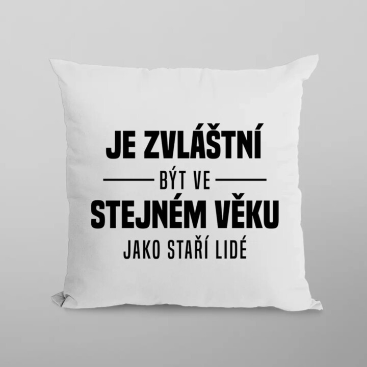 Je zvláštní být ve stejném věku jako staří lidé - polštář s potiskem