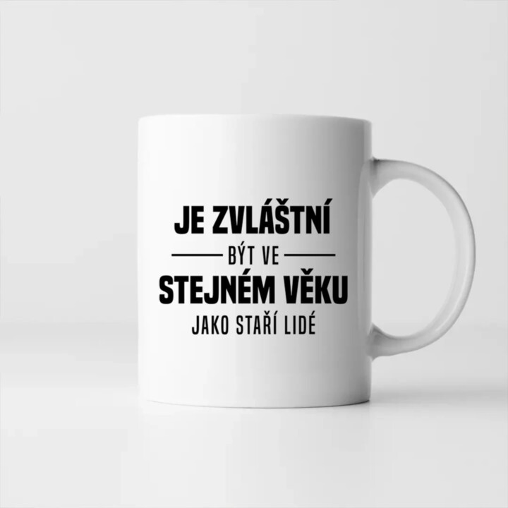 Je zvláštní být ve stejném věku jako staří lidé - hrnek s potiskem