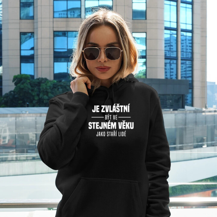 Je zvláštní být ve stejném věku jako staří lidé - dámská mikina s potiskem