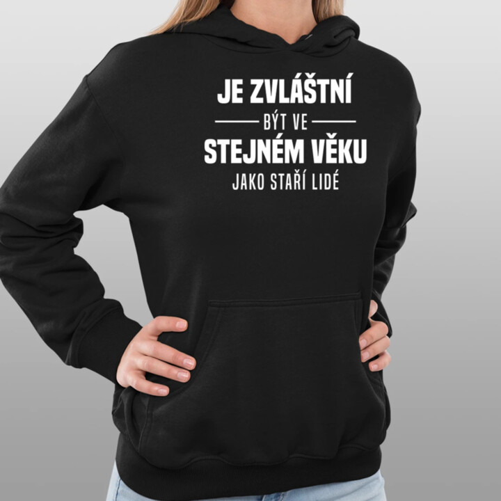 Je zvláštní být ve stejném věku jako staří lidé - dámská mikina s potiskem
