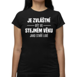 Je zvláštní být ve stejném věku jako staří lidé  - dámské tričko s potiskem