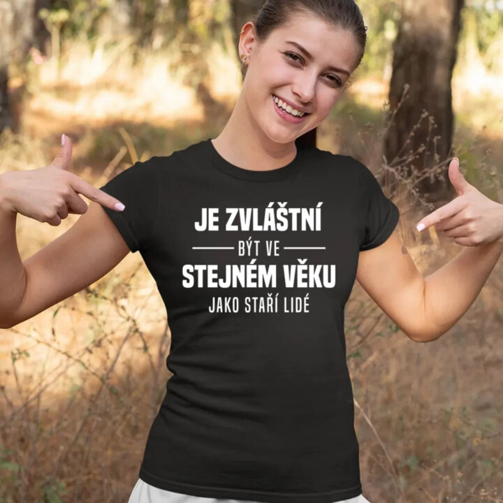 Je zvláštní být ve stejném věku jako staří lidé  - dámské tričko s potiskem