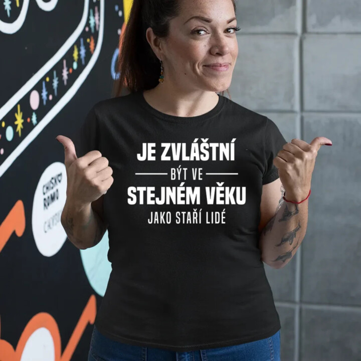 Je zvláštní být ve stejném věku jako staří lidé  - dámské tričko s potiskem