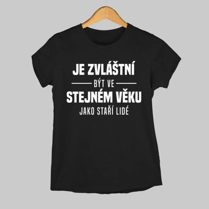 Je zvláštní být ve stejném věku jako staří lidé  - dámské tričko s potiskem