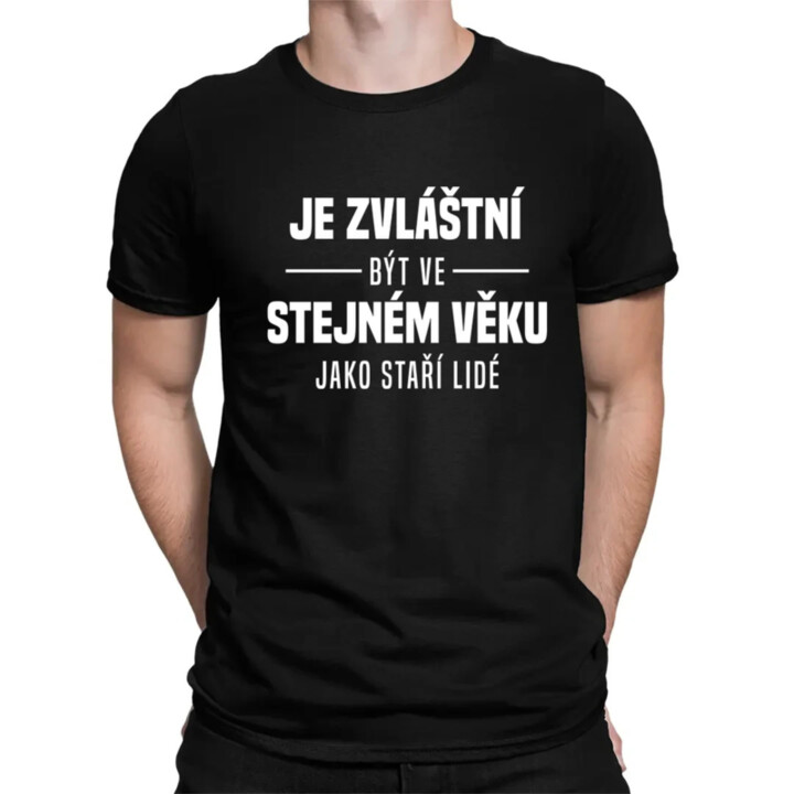 Je zvláštní být ve stejném věku jako staří lidé - pánské tričko s potiskem