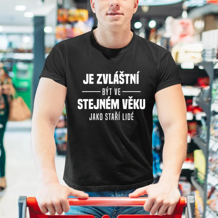 Je zvláštní být ve stejném věku jako staří lidé - pánské tričko s potiskem