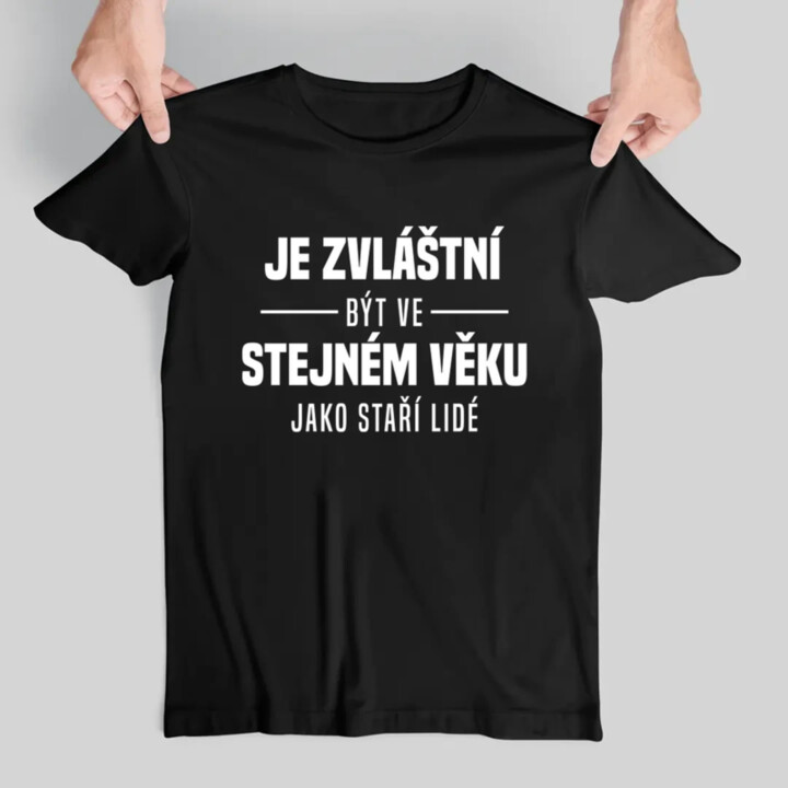 Je zvláštní být ve stejném věku jako staří lidé - pánské tričko s potiskem