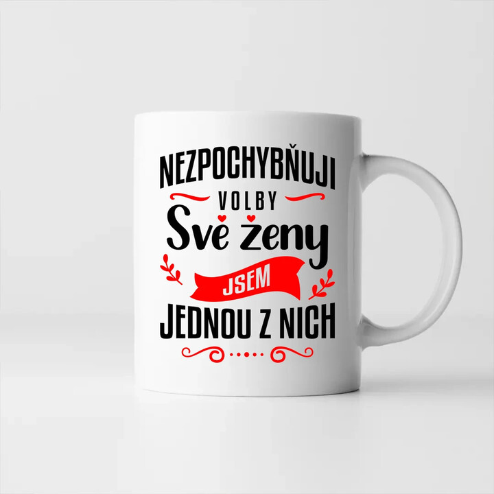 Nezpochybňuji volby své ženy - jsem jednou z nich - hrnek s potiskem