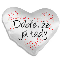 Dobře, že jsi tady - srdeční polštář s potiskem