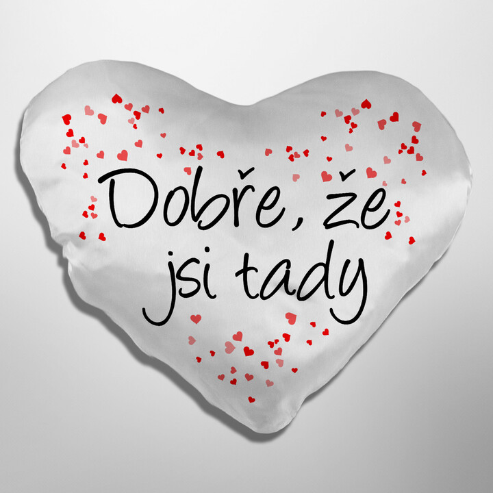 Dobře, že jsi tady - srdeční polštář s potiskem