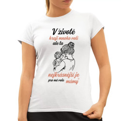 V životě hraji mnoho rolí, ale ta nejkrásnější je pro mě role mámy - dámské tričko s potiskem