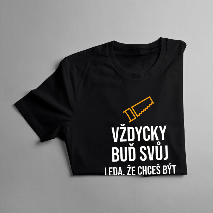 Vždycky buď svůj - truhlář - pánské tričko s potiskem