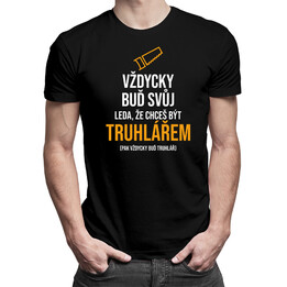 Vždycky buď svůj - truhlář - pánské tričko s potiskem