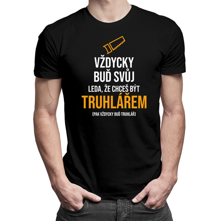 Vždycky buď svůj - truhlář - pánské tričko s potiskem