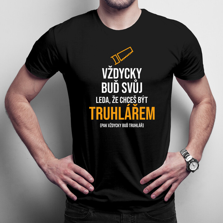 Vždycky buď svůj - truhlář - pánské tričko s potiskem
