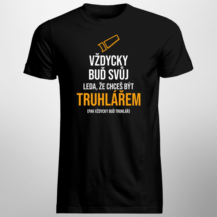 Vždycky buď svůj - truhlář - pánské tričko s potiskem