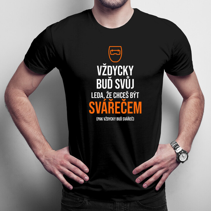 Vždycky buď svůj - svářeč - pánské tričko s potiskem