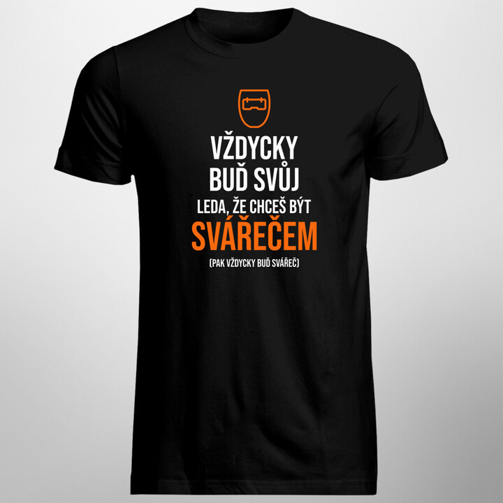 Vždycky buď svůj - svářeč - pánské tričko s potiskem