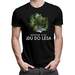 Nemám čas, jdu do lesa - dámské nebo pánské tričko s potiskem