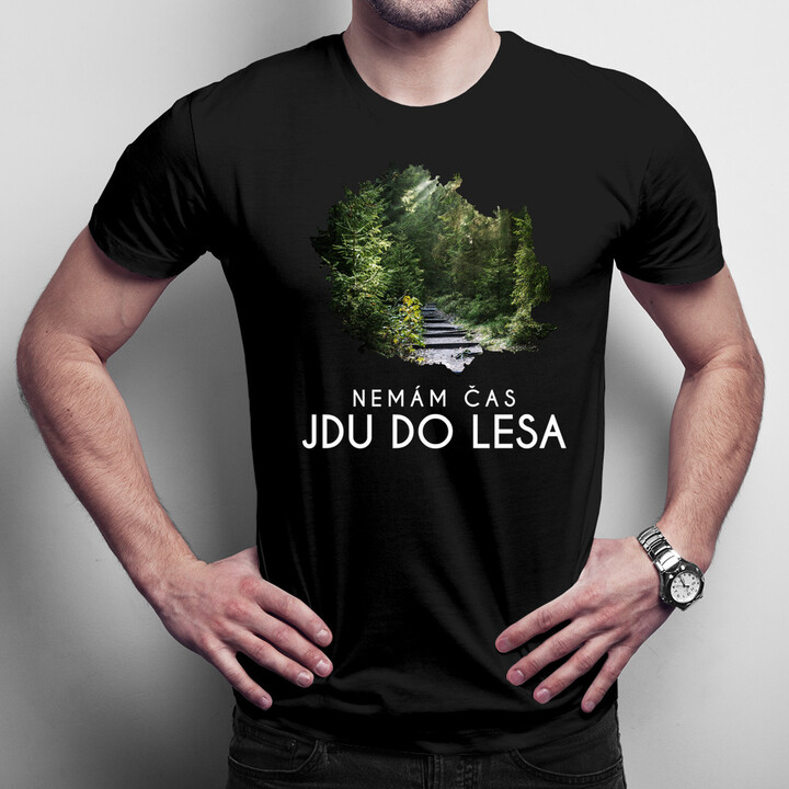Nemám čas, jdu do lesa - dámské nebo pánské tričko s potiskem