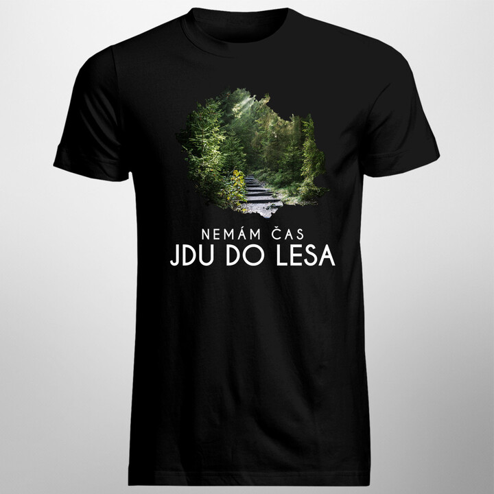 Nemám čas, jdu do lesa - dámské nebo pánské tričko s potiskem