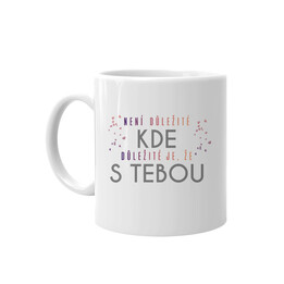 Není důležité kde, důležité je, že s tebou - hrnek