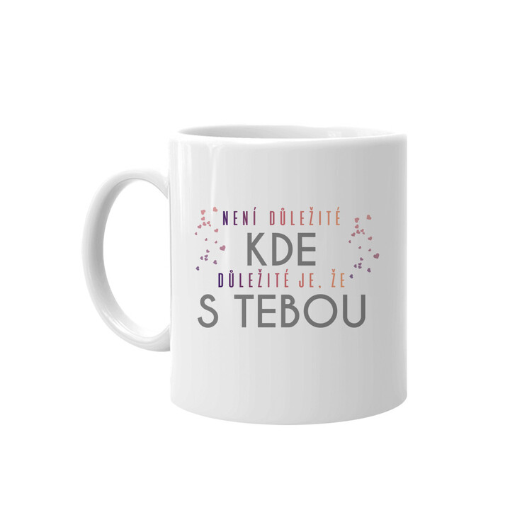 Není důležité kde, důležité je, že s tebou - hrnek