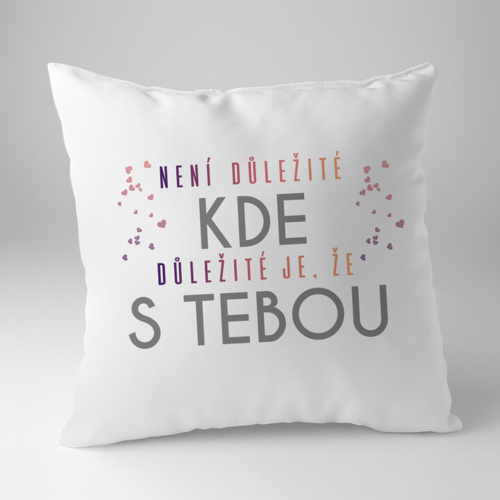 Není důležité kde, důležité je, že s tebou - polštář