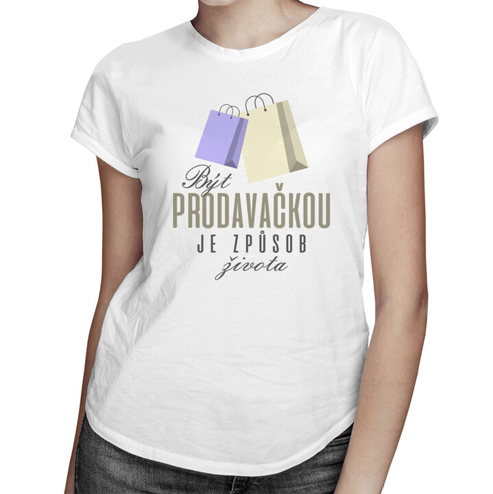 Být prodavačkou je způsob života - dámské tričko s potiskem