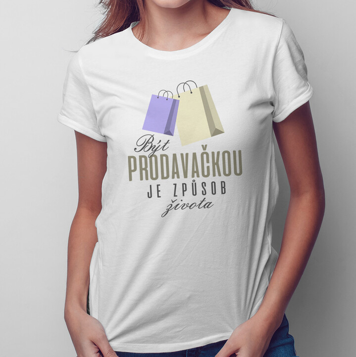 Být prodavačkou je způsob života - dámské tričko s potiskem
