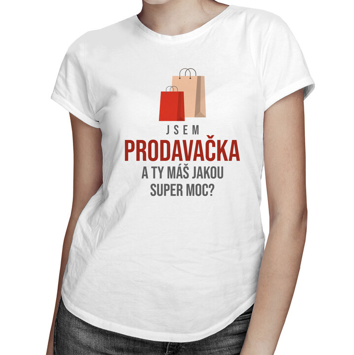 Jsem prodavačka, a Ty máš jakou super moc? - dámské tričko s potiskem