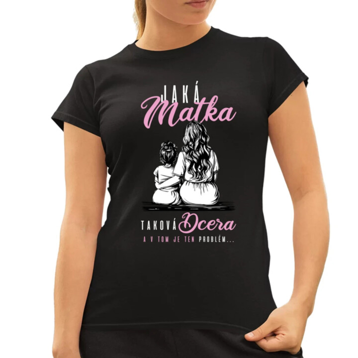 Jaká matka, taková dcera, a v tom je ten problém...  - dámské tričko s potiskem