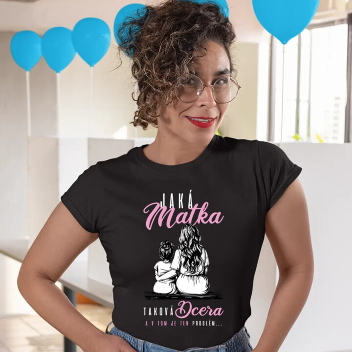 Jaká matka, taková dcera, a v tom je ten problém...  - dámské tričko s potiskem