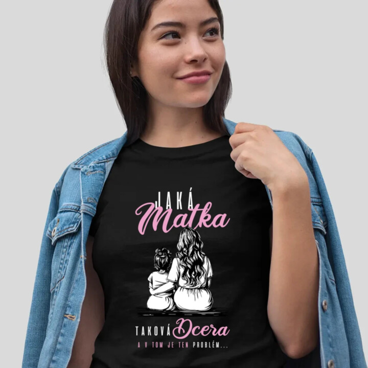 Jaká matka, taková dcera, a v tom je ten problém...  - dámské tričko s potiskem