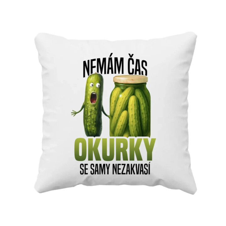 Nemám čas, okurky se samy nezakvasí - polštář s potiskem