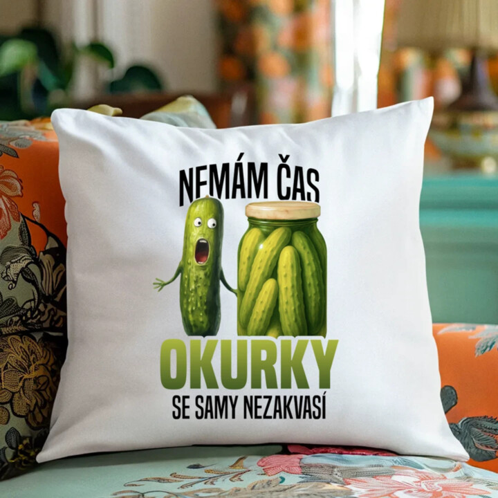 Nemám čas, okurky se samy nezakvasí - polštář s potiskem