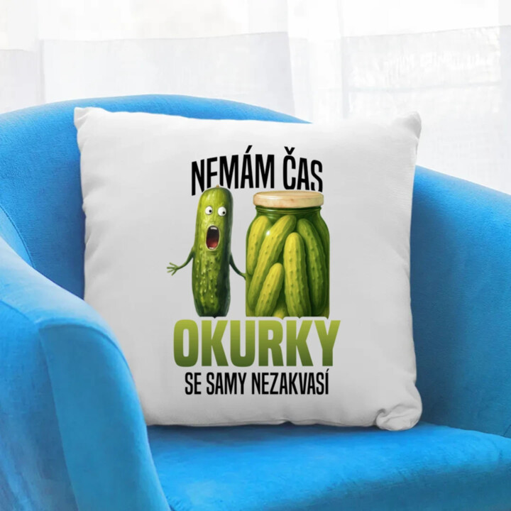 Nemám čas, okurky se samy nezakvasí - polštář s potiskem