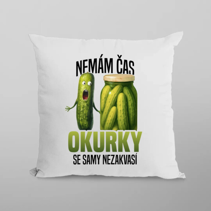 Nemám čas, okurky se samy nezakvasí - polštář s potiskem