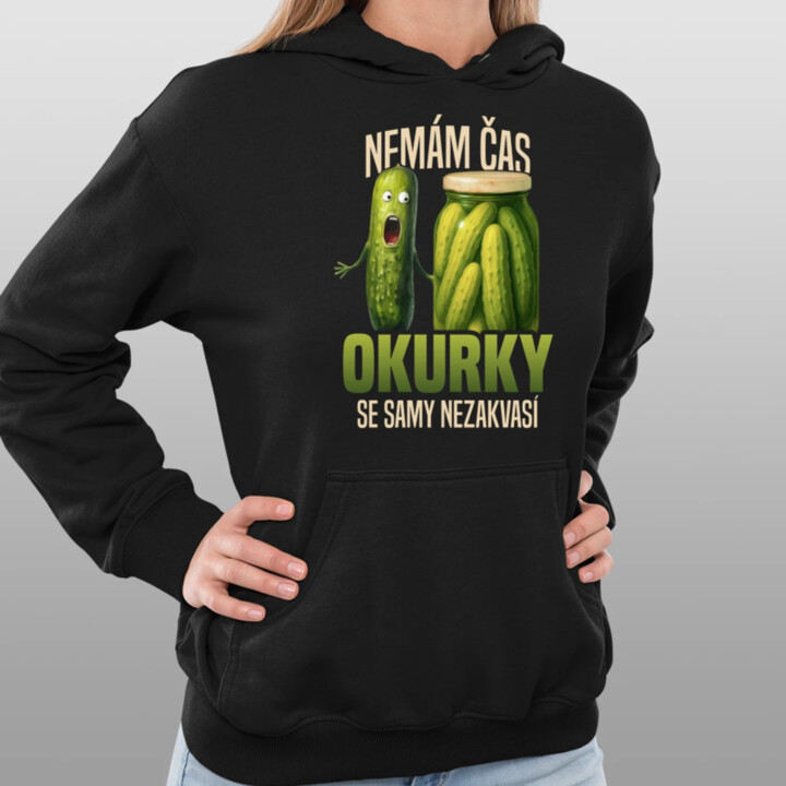 Nemám čas, okurky se samy nezakvasí - dámská mikina s potiskem