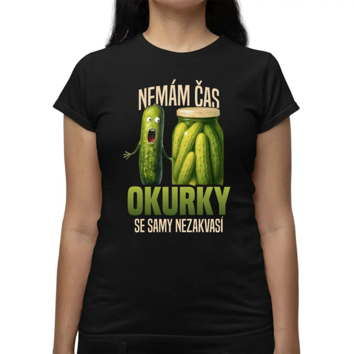 Nemám čas, okurky se samy nezakvasí  - dámské tričko s potiskem
