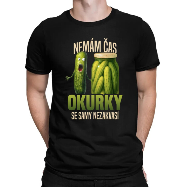 Nemám čas, okurky se samy nezakvasí - pánské tričko s potiskem