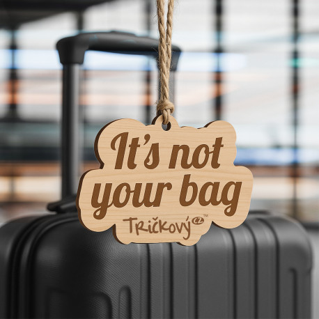 It's not your bag - dřevěná visačka na kufr s gravírováním