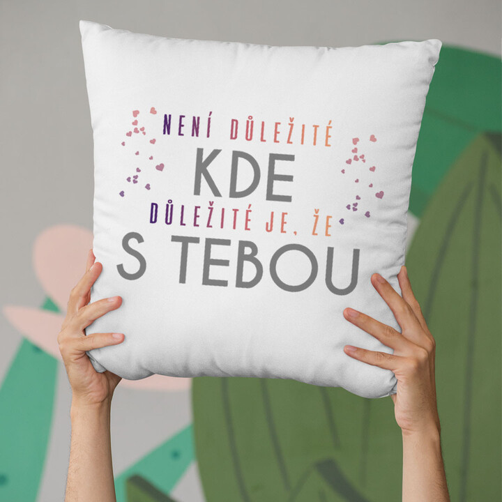 Není důležité kde, důležité je, že s tebou - polštář