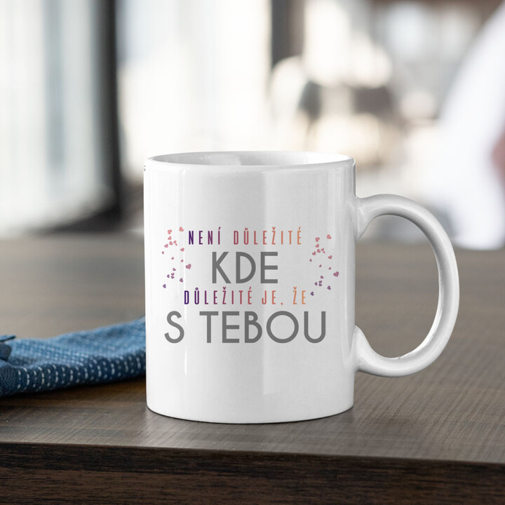 Není důležité kde, důležité je, že s tebou - hrnek