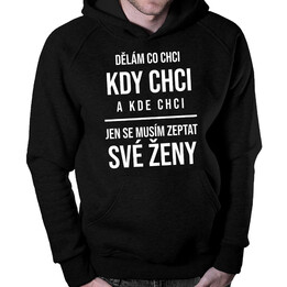Dělám co chci, kdy chci a kde chci - Pánská mikina s potiskem