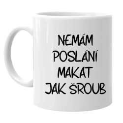 Nemám poslání makat jak šroub - hrnek s potiskem