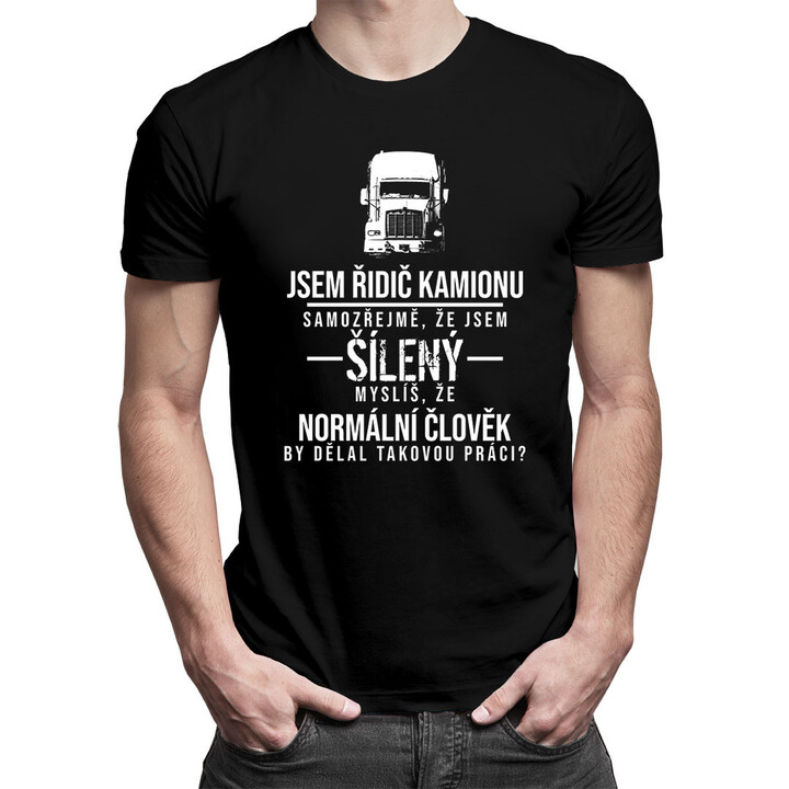 Jsem řidič kamionu, samozřejmě, že jsem šílený - pánské tričko s potiskem