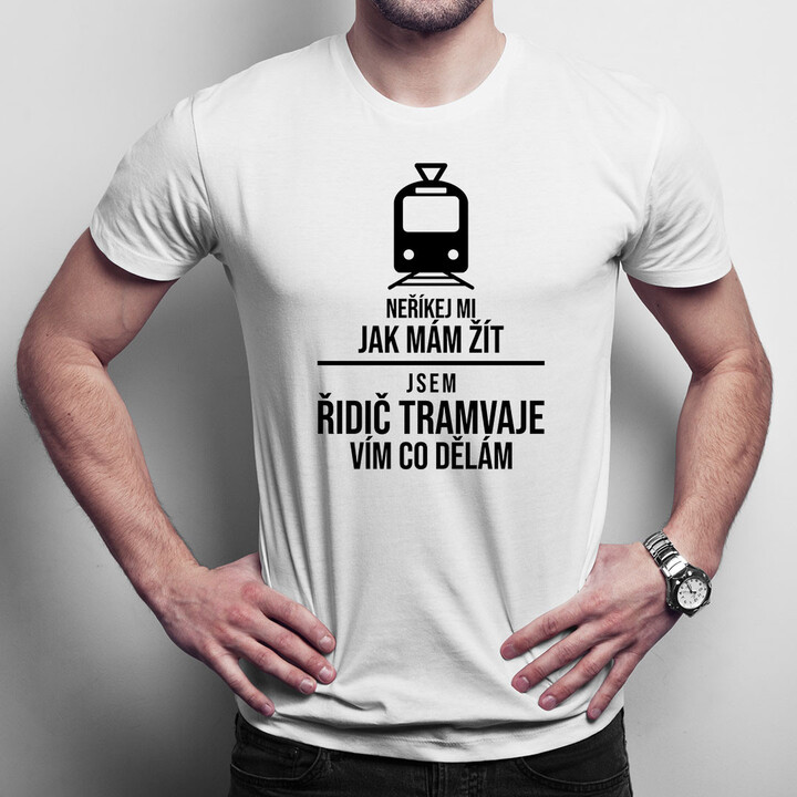 Jsem řidič tramvaje, vím co dělám - pánské tričko s potiskem