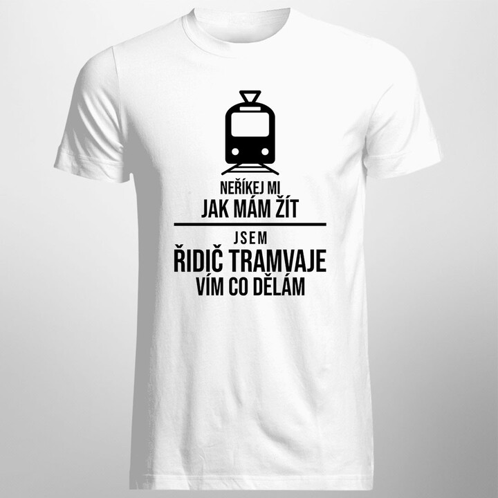 Jsem řidič tramvaje, vím co dělám - pánské tričko s potiskem